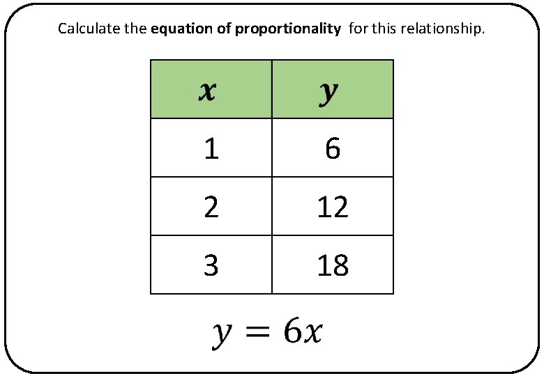 Calculate the equation of proportionality for this relationship. 1 6 2 12 3 18