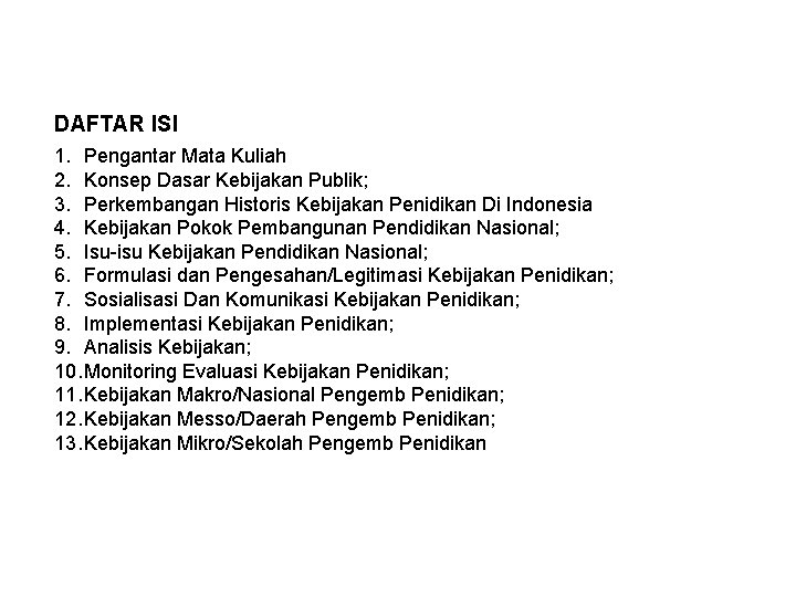DAFTAR ISI 1. Pengantar Mata Kuliah 2. Konsep Dasar Kebijakan Publik; 3. Perkembangan Historis