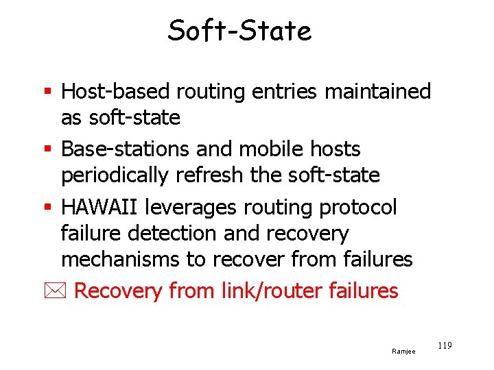 Soft-State § Host-based routing entries maintained as soft-state § Base-stations and mobile hosts periodically