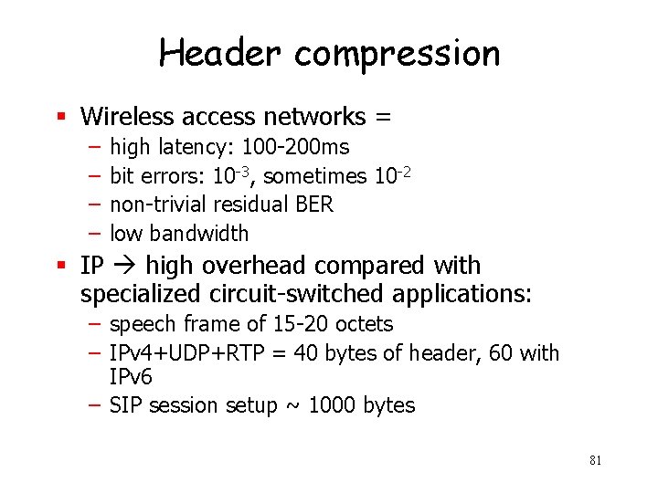 Header compression § Wireless access networks = – – high latency: 100 -200 ms
