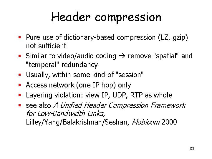 Header compression § Pure use of dictionary-based compression (LZ, gzip) not sufficient § Similar