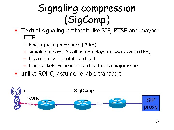 Signaling compression (Sig. Comp) § Textual signaling protocols like SIP, RTSP and maybe HTTP