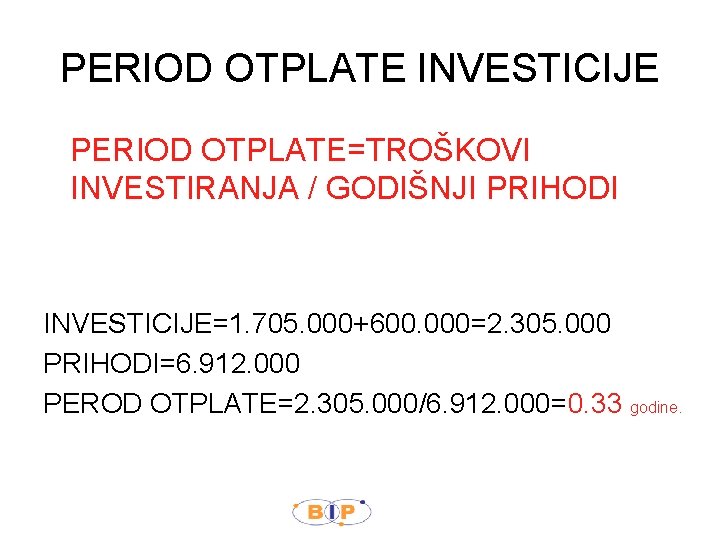 PERIOD OTPLATE INVESTICIJE PERIOD OTPLATE=TROŠKOVI INVESTIRANJA / GODIŠNJI PRIHODI INVESTICIJE=1. 705. 000+600. 000=2. 305.