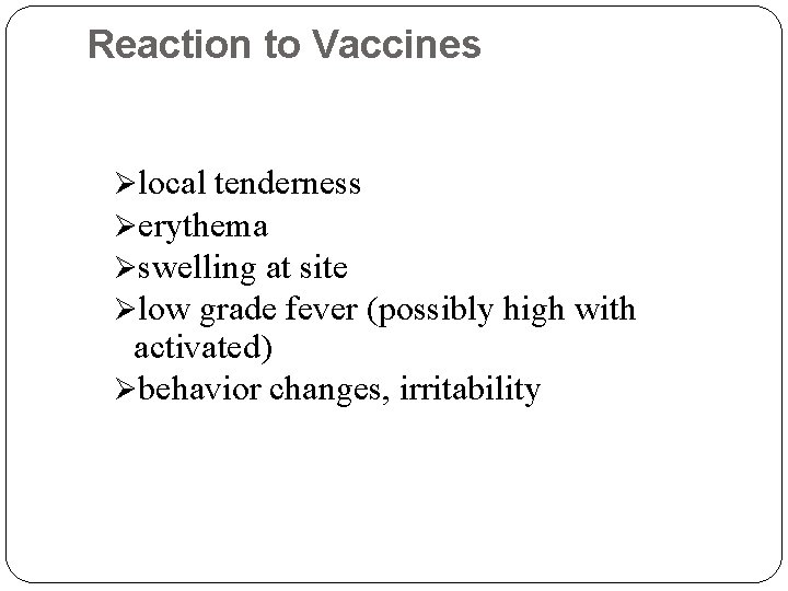 Reaction to Vaccines Ølocal tenderness Øerythema Øswelling at site Ølow grade fever (possibly high