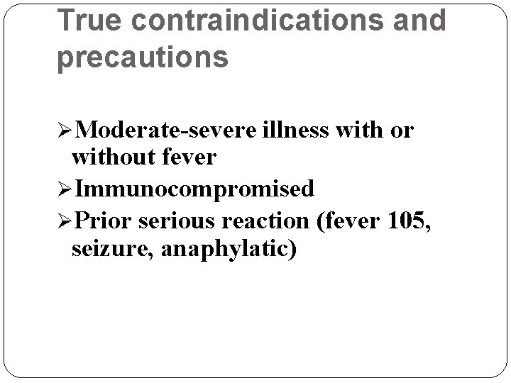 True contraindications and precautions ØModerate-severe illness with or without fever ØImmunocompromised ØPrior serious reaction