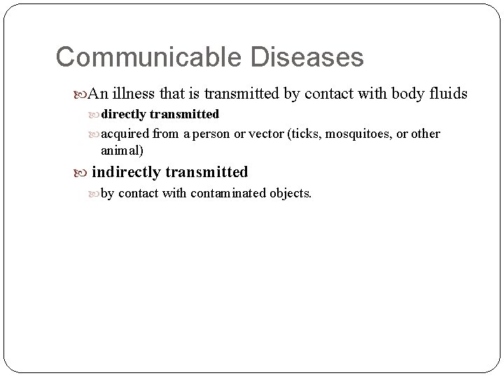 Communicable Diseases An illness that is transmitted by contact with body fluids directly transmitted