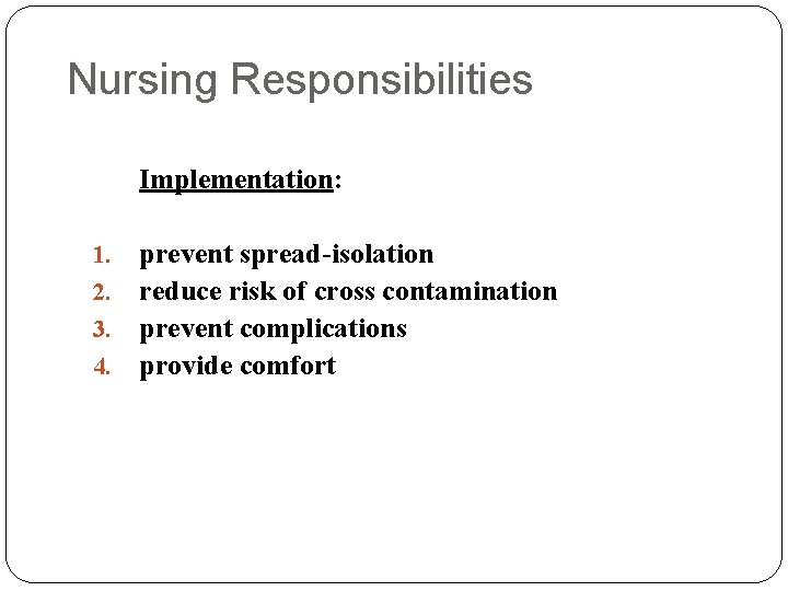 Nursing Responsibilities Implementation: 1. 2. 3. 4. prevent spread-isolation reduce risk of cross contamination