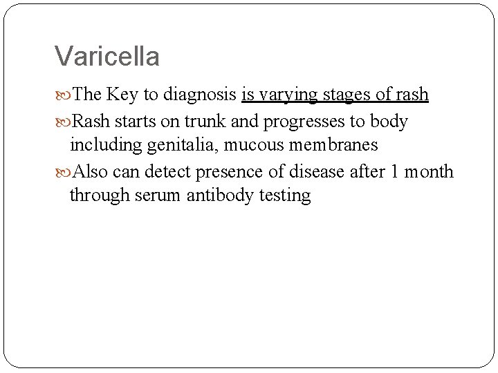 Varicella The Key to diagnosis is varying stages of rash Rash starts on trunk