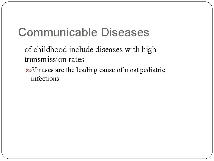 Communicable Diseases of childhood include diseases with high transmission rates Viruses are the leading