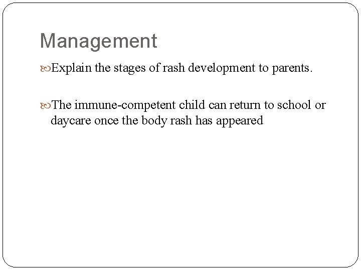 Management Explain the stages of rash development to parents. The immune-competent child can return