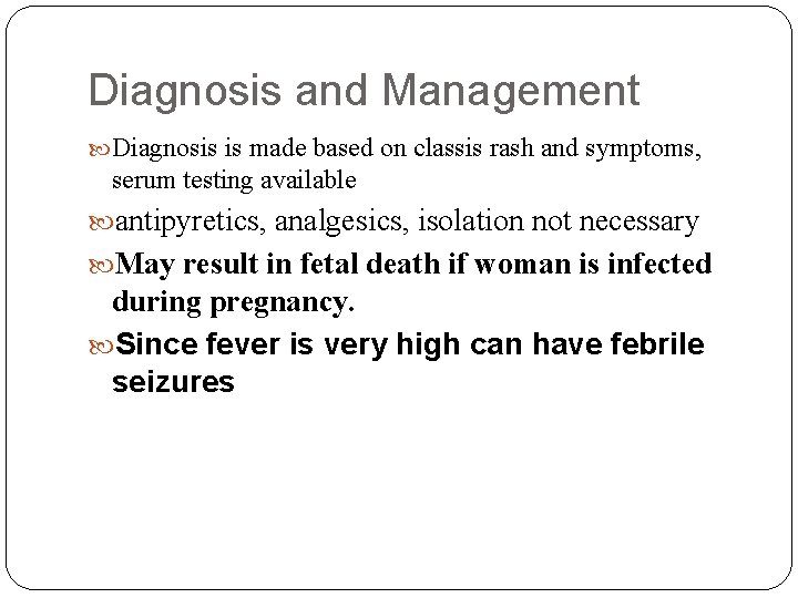 Diagnosis and Management Diagnosis is made based on classis rash and symptoms, serum testing
