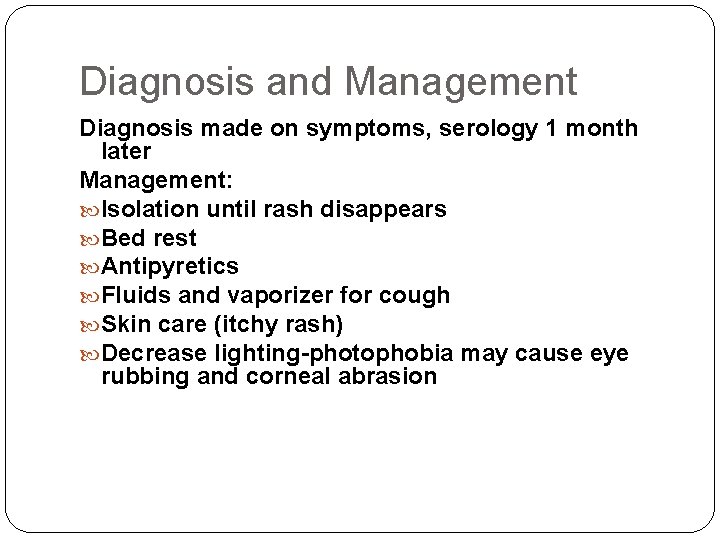 Diagnosis and Management Diagnosis made on symptoms, serology 1 month later Management: Isolation until