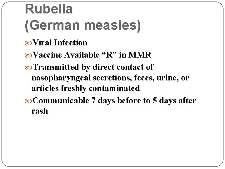 Rubella (German measles) Viral Infection Vaccine Available “R” in MMR Transmitted by direct contact