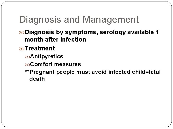 Diagnosis and Management Diagnosis by symptoms, serology available 1 month after infection Treatment Antipyretics