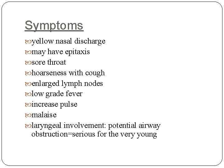 Symptoms yellow nasal discharge may have epitaxis sore throat hoarseness with cough enlarged lymph