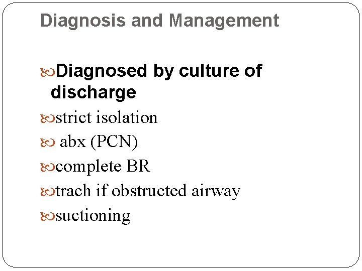 Diagnosis and Management Diagnosed by culture of discharge strict isolation abx (PCN) complete BR