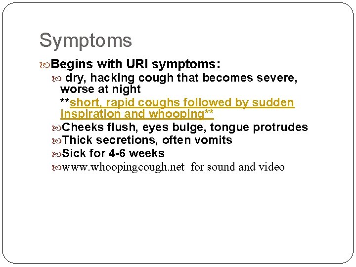 Symptoms Begins with URI symptoms: dry, hacking cough that becomes severe, worse at night