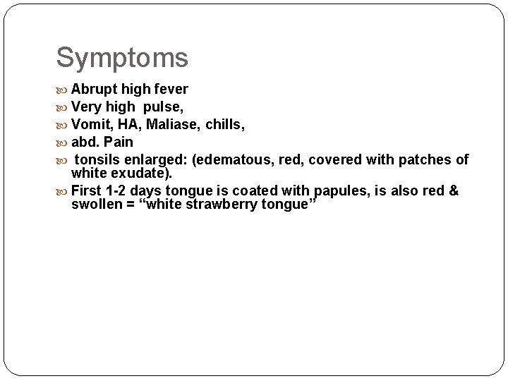 Symptoms Abrupt high fever Very high pulse, Vomit, HA, Maliase, chills, abd. Pain tonsils