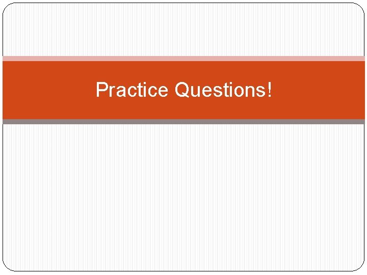 Practice Questions! 