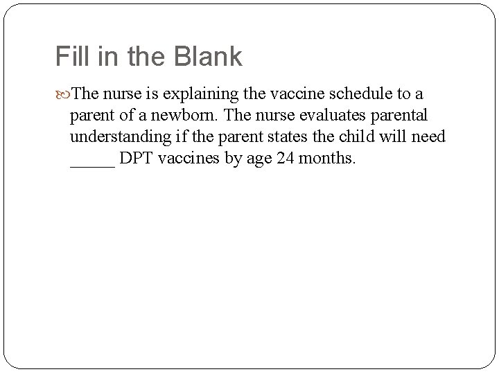 Fill in the Blank The nurse is explaining the vaccine schedule to a parent