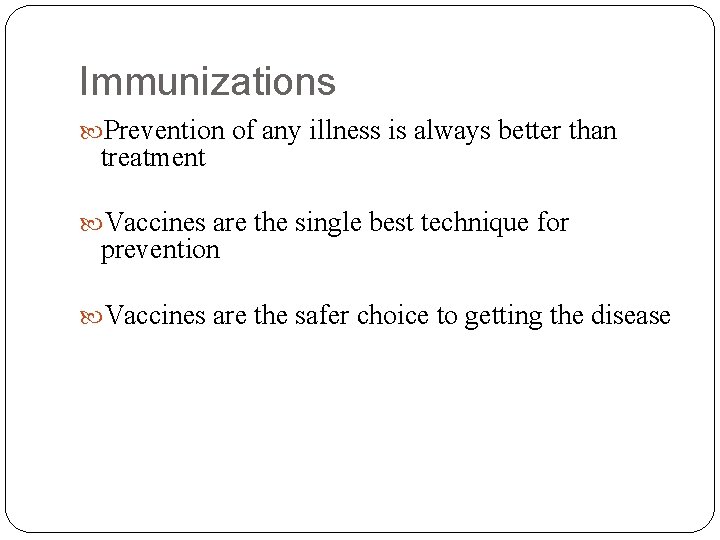 Immunizations Prevention of any illness is always better than treatment Vaccines are the single