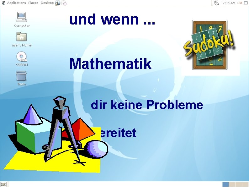 und wenn. . . Mathematik dir keine Probleme bereitet 