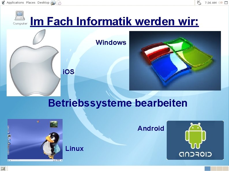 Im Fach Informatik werden wir: Windows i. OS Betriebssysteme bearbeiten Android Linux 