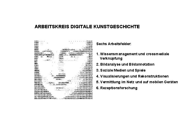 ARBEITSKREIS DIGITALE KUNSTGESCHICHTE Sechs Arbeitsfelder: 1. Wissensmanagement und crossmediale Verknüpfung 2. Bildanalyse und Bildannotation