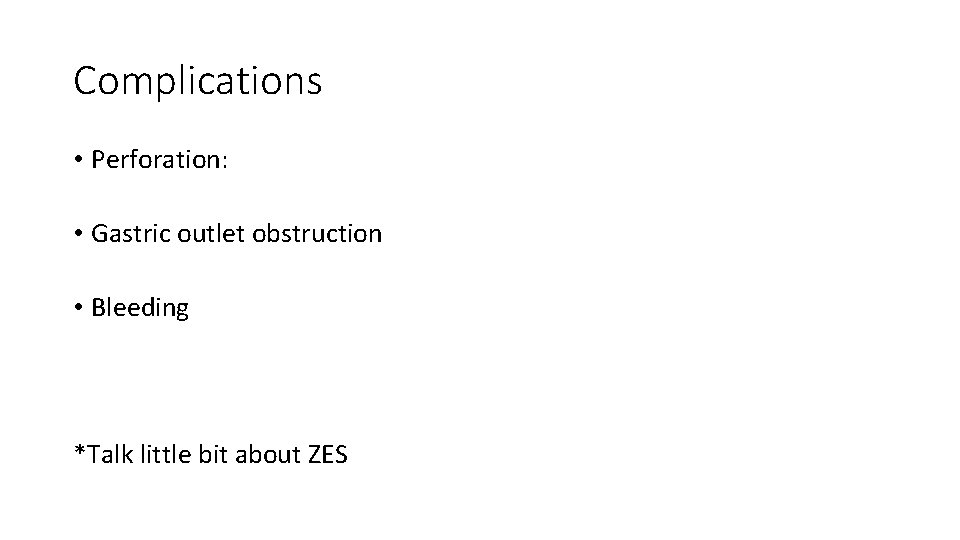 Complications • Perforation: • Gastric outlet obstruction • Bleeding *Talk little bit about ZES