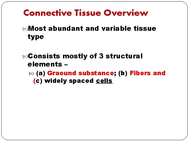 Connective Tissue Overview Most abundant and variable tissue type Consists mostly of 3 structural
