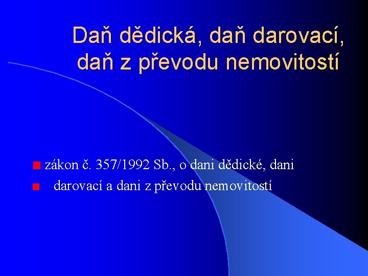 Daň dědická, daň darovací, daň z převodu nemovitostí zákon č. 357/1992 Sb. , o