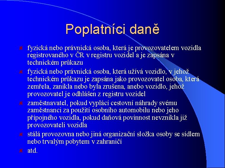 Poplatníci daně fyzická nebo právnická osoba, která je provozovatelem vozidla registrovaného v ČR v