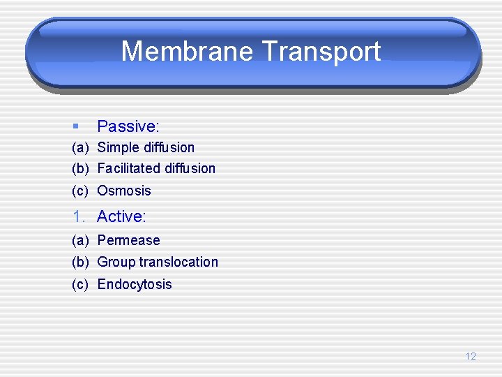 Membrane Transport § Passive: (a) Simple diffusion (b) Facilitated diffusion (c) Osmosis 1. Active: