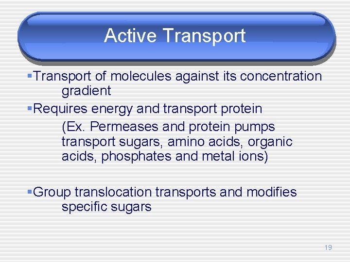 Active Transport §Transport of molecules against its concentration gradient §Requires energy and transport protein