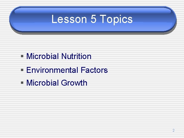 Lesson 5 Topics § Microbial Nutrition § Environmental Factors § Microbial Growth 2 