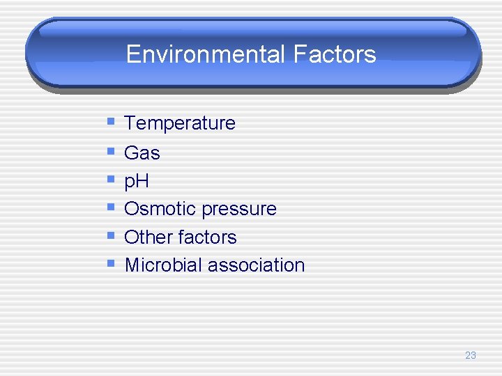 Environmental Factors § § § Temperature Gas p. H Osmotic pressure Other factors Microbial