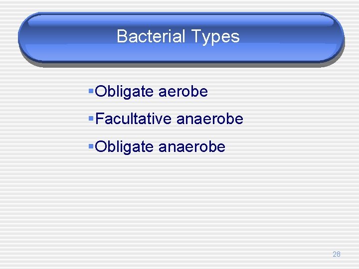 Bacterial Types §Obligate aerobe §Facultative anaerobe §Obligate anaerobe 28 