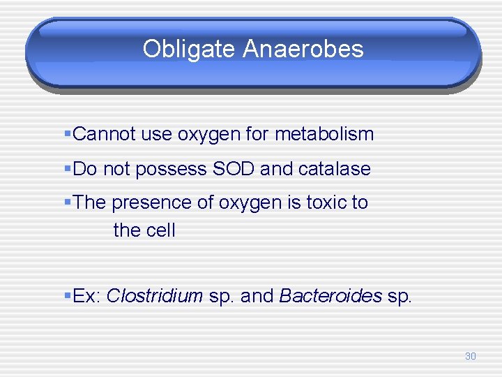 Obligate Anaerobes §Cannot use oxygen for metabolism §Do not possess SOD and catalase §The
