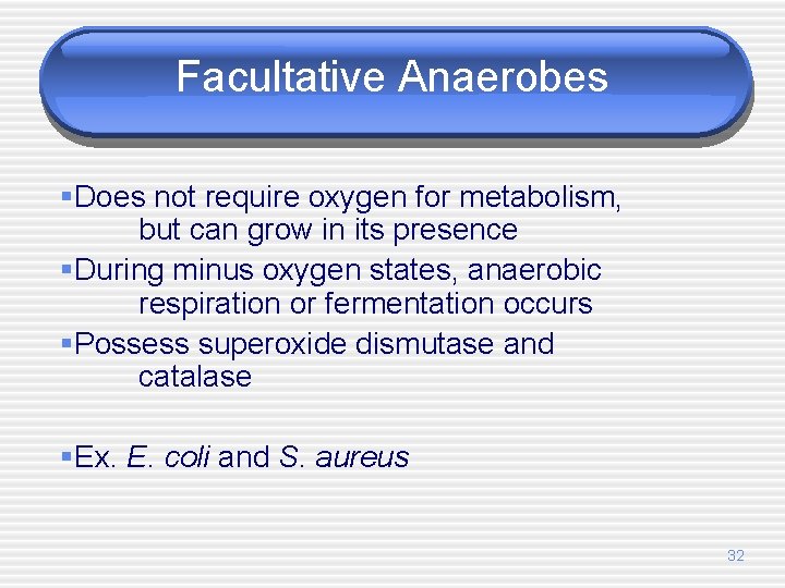 Facultative Anaerobes §Does not require oxygen for metabolism, but can grow in its presence
