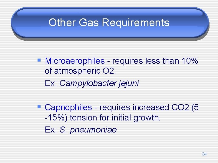 Other Gas Requirements § Microaerophiles - requires less than 10% of atmospheric O 2.