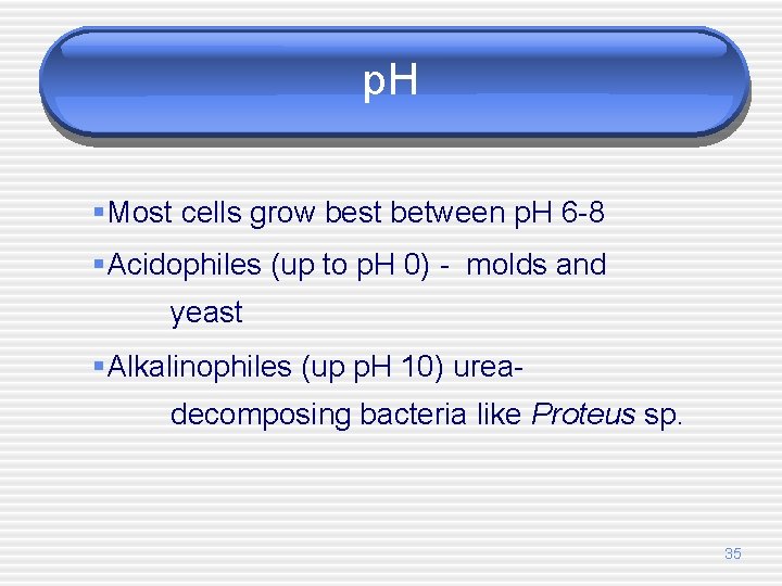 p. H §Most cells grow best between p. H 6 -8 §Acidophiles (up to