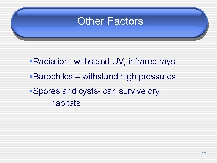 Other Factors §Radiation- withstand UV, infrared rays §Barophiles – withstand high pressures §Spores and