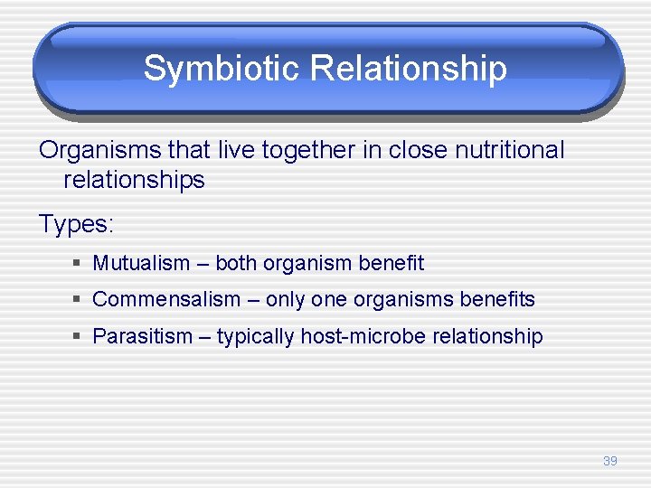 Symbiotic Relationship Organisms that live together in close nutritional relationships Types: § Mutualism –