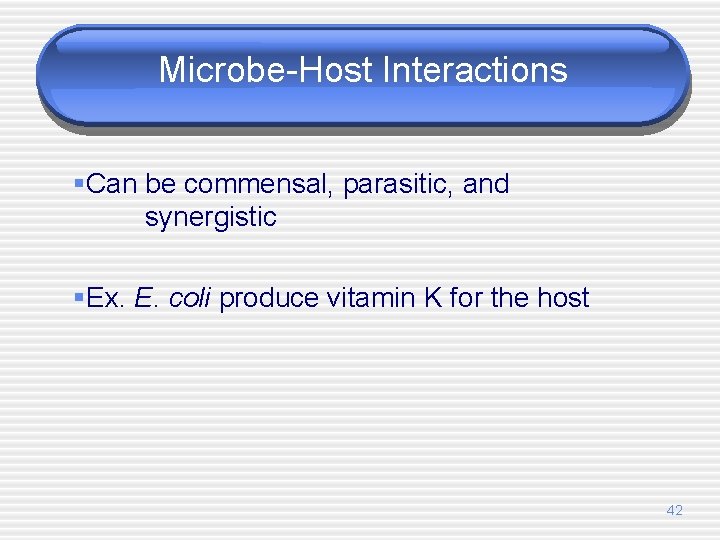 Microbe-Host Interactions §Can be commensal, parasitic, and synergistic §Ex. E. coli produce vitamin K