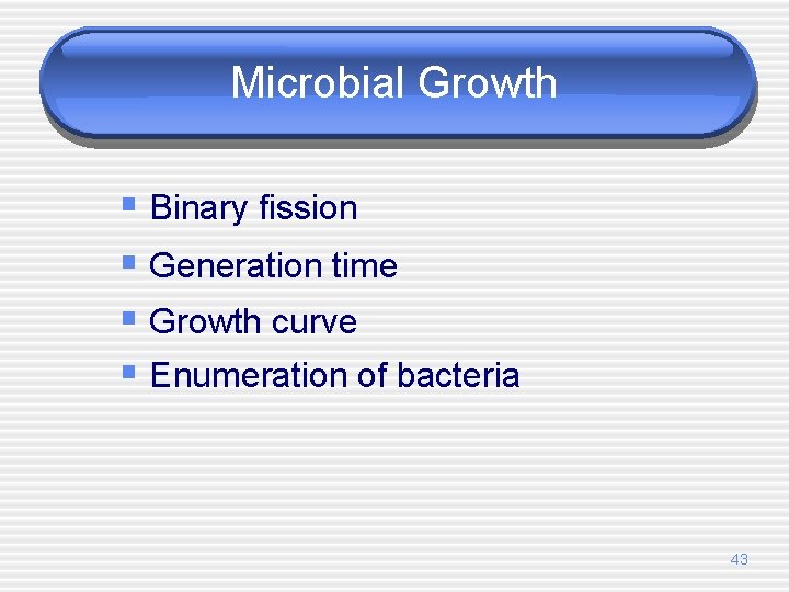 Microbial Growth § Binary fission § Generation time § Growth curve § Enumeration of