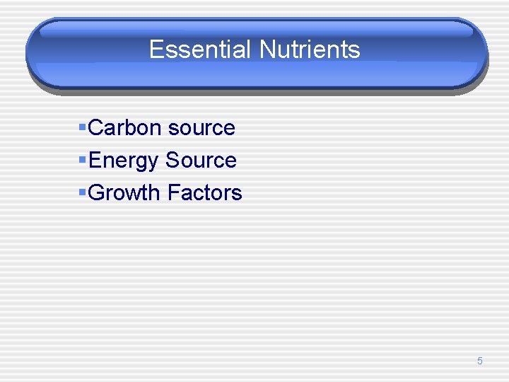 Essential Nutrients §Carbon source §Energy Source §Growth Factors 5 