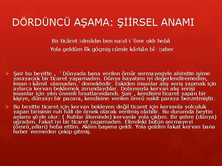 DÖRDÜNCÜ AŞAMA: ŞİİRSEL ANAMI Bir ticâret ḳılmâdın ben naḳd-i ‘ömr oldı hebâ Yola geldüm