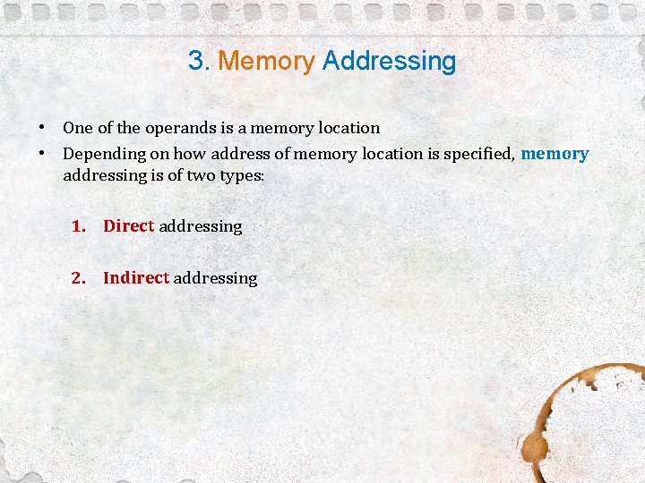 3. Memory Addressing • One of the operands is a memory location • Depending