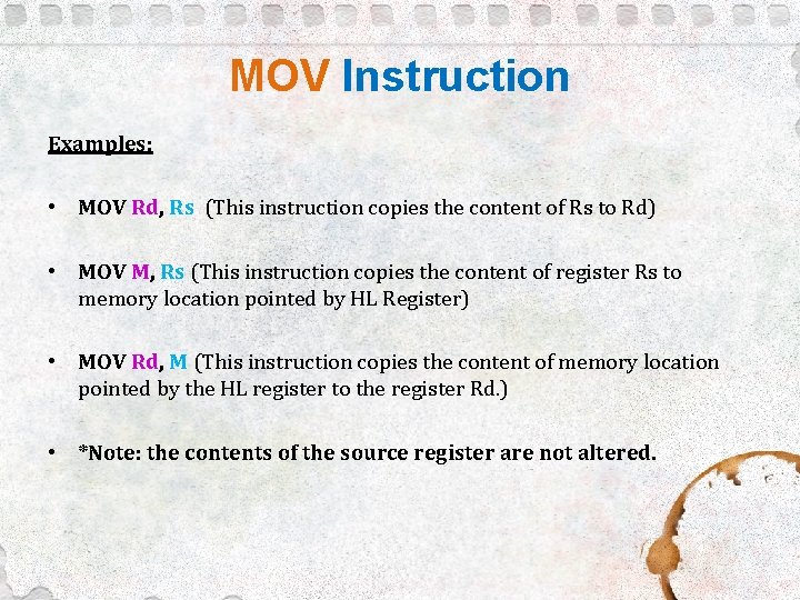 MOV Instruction Examples: • MOV Rd, Rs (This instruction copies the content of Rs