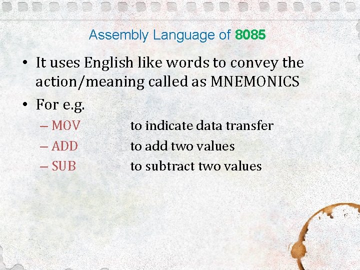 Assembly Language of 8085 • It uses English like words to convey the action/meaning
